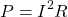 \[P=I^2 R\]