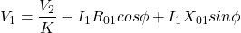 \[V_1 = \frac{V_2}{K} - I_1R_{01} cos \phi + I_1X_{01} sin\phi\]
