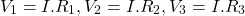 \[ V_1 = I.R_1, V_2= I.R_2, V_3 = I.R_3 \]