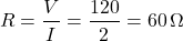 \[R = \frac{V}{I} = \frac{120}{2} = 60 \, \Omega \]