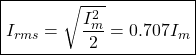 \[\boxed{I_{rms}=\sqrt{\frac{I_m^2}{2} }  = 0.707 I_m}\]