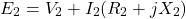 \[E_2 = V_2 + I_2(R_2 + j X_2) \]