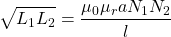 \[ \sqrt{L_1 L_2} =  \frac{\mu _0  \mu _r a N_1 N_2}{l} \]