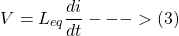 \[ V = L_{eq}\frac{di}{dt} --->(3) \]