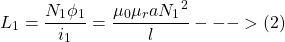 \[L_1 = \frac{N_1 \phi _1}{i_1} = \frac{\mu _0  \mu _r a {N_1}^2 }{l} --->(2) \]
