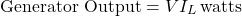 \[ \text{Generator Output} = VI_L  \, \text{watts} \]