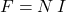 \[F = N\,I \]