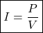 \[\boxed{ I = \frac{P}{V}} \]