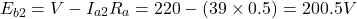 \[E_{b2} = V - I_{a2}R_a = 220 - (39 \times 0.5) = 200.5 V \]