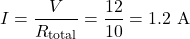 \[I = \frac{V}{R_{\text{total}}} = \frac{12}{10} = 1.2\text{ A} \]