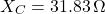 \[X_C=31.83 \,\Omega \]