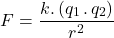 \[ F = \frac{k. \, (q_1 \, . \, q_2)}{r^2} \]