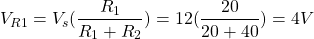 \[V_{R1} = V_s(\frac{R_1}{R_1 + R_2}) = 12 (\frac{20}{20 + 40}) = 4 V \]