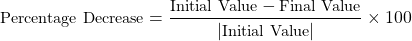 \begin{align*}  \small{ \text{Percentage Decrease} = \dfrac{\text{Initial Value} - \text{Final Value}}{\left|\text{Initial Value}\right|} \times 100 } \end{align*}