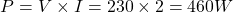 \[P = V \times I = 230 \times 2 = 460 W \]