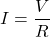 \[I=\frac{V}{R}\]