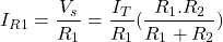 \[I_{R1} = \frac{V_s}{R_1} = \frac{I_T}{R_1}(\frac{R_1 . R_2}{R_1 + R_2})\]