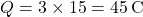 \[Q = 3 \times 15 = 45 \,\text{C} \]