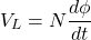 \[V_L = N \frac{d \phi}{dt} \]