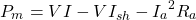 \[P_m = VI - VI_{sh} - {I_a}^2 R_a \]