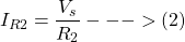 \[ I_{R2} = \frac{V_s}{R_2} --->(2)\]