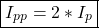 \[\boxed{ I_{pp} = 2 * I_p }\]