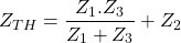\[Z_{TH} = \frac{Z_1 . Z_3}{Z_1 + Z_3} + Z_2 \]