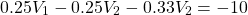 \[ 0.25V_1 - 0.25V_2 - 0.33V_2 = -10 \]