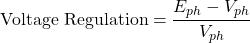 \[ \text{Voltage Regulation} = \frac{E_{ph} - V_{ph}}{V_{ph}} \]