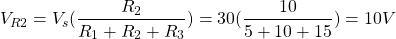 \[V_{R2} = V_s(\frac{R_2}{R_1 + R_2 + R_3}) = 30 (\frac{10}{5 + 10 + 15}) = 10 V \]