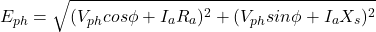 \[ E_{ph} = \sqrt{(V_{ph} cos \phi +I_a R_a)^2 +(V_{ph}sin \phi + I_a X_s)^2} \]