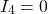 \[ I_4 = 0 \]