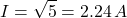 \[I = \sqrt{5} = 2.24 \, A\]