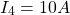 \[ I_4 = 10 A\]