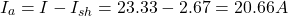 \[ I_a = I - I_{sh} = 23.33 - 2.67 = 20.66 A \]