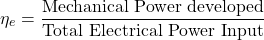 \[ \eta_e = \frac{\text{Mechanical Power developed}}{\text{Total Electrical Power Input}} \]