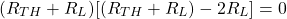 \[ (R_{TH} + R_L)[(R_{TH} + R_L) - 2R_L] = 0 \]