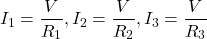 \[ I_1 = \frac{V}{R_1}, I_2 = \frac{V}{R_2}, I_3 = \frac{V}{R_3}\]