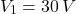 \[V_1 = 30 \, V \]