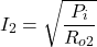\[I_2 = \sqrt{\frac{P_i}{R_{o2}}} \]