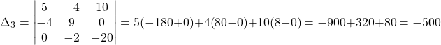 \[ \Delta_3 = \begin{vmatrix} 5 & -4 & 10 \\ -4 & 9 & 0 \\ 0 & -2 & -20 \end{vmatrix} = 5(-180+0) + 4(80-0) + 10(8-0) = -900 + 320 + 80 = -500 \]