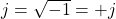j = \sqrt{-1} = +j