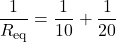 \[ \frac{1}{R_{\text{eq}}} = \frac{1}{10} + \frac{1}{20} \]