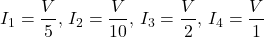 \[I_1 = \frac{V}{5},\,  I_2 = \frac{V}{10}, \, I_3 = \frac{V}{2}, \, I_4 = \frac{V}{1} \]