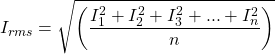 \[{I_{rms}=\sqrt{\left(\frac{I_1^2 + I_2^2 + I_3^2 + ... + I_n^2}{n}\right)}\]