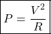 \[\boxed{ P = \frac{V^2}{R} } \]