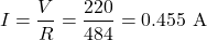\[I = \frac{V}{R} = \frac{220}{484} = 0.455\text{ A} \]