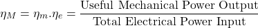 \[ \eta_M = \eta_m . \eta_e = \frac{\text{Useful Mechanical Power Output}}{\text{Total Electrical Power Input}} \]