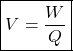 \[\boxed{V = \frac{W}{Q}} \]