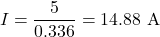 \[I=\frac{5}{0.336} = 14.88\ \text{A} \]